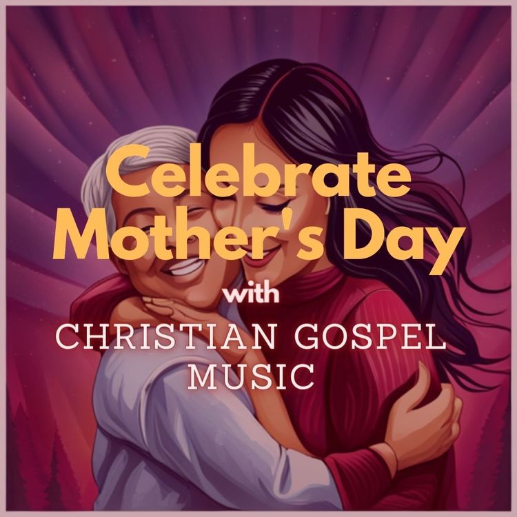 Celebrate Mother's Day with Christian Gospel Music