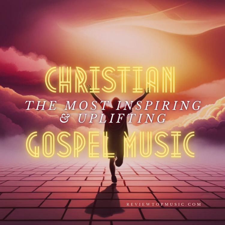 The Most Inspiring & Uplifting Christian Gospel Music